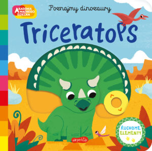 Triceratops. Akademia mądrego dziecka. Poznajmy dinozaury - 978-83-276-8652-7