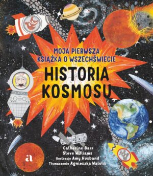 Historia kosmosu. Moja pierwsza książka o wszechświecie - 978-83-268-4461-4